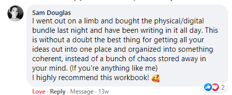 A customer comment about The Essential Worldbuilding Blueprint and Workbook. "This is without a doubt the best thing for getting all your ideas out into one place and organized."